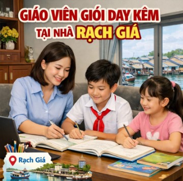 Giáo viên giỏi dạy kèm tại nhà Rạch Giá